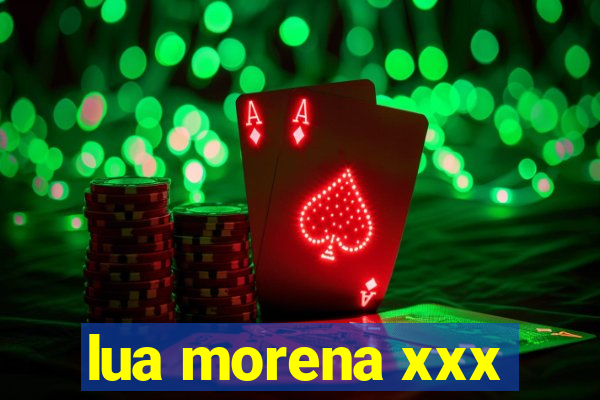lua morena xxx